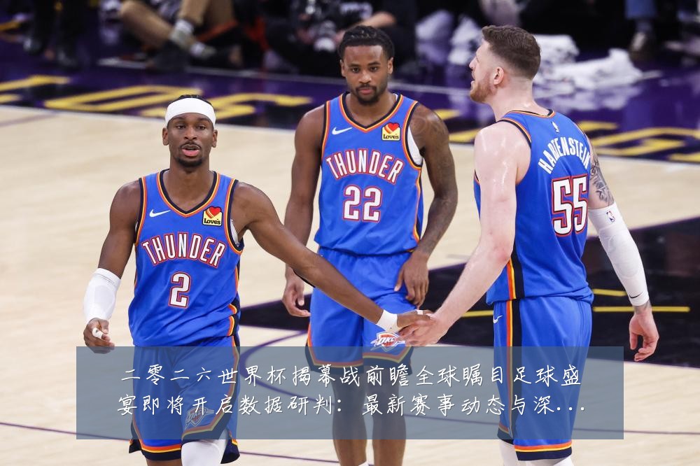 二零二六世界杯揭幕战前瞻全球瞩目足球盛宴即将开启数据研判:最新赛事动态与深度分析
